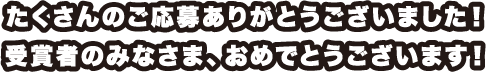 たくさんのご応募ありがとうございました!受賞者のみなさま、おめでとうございます!