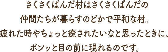 さくさくぱんだ村はさくさくぱんだの仲間たちが暮らすのどかで平和な村。